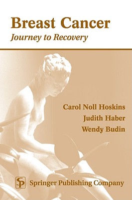 Breast Cancer: Journey to Recovery - Hoskins, Carol Noll, PhD, RN, Faan, and Haber, Judith, PhD, Aprn, CS, and Budin, Wendy, PhD, RN