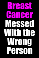 Breast Cancer Messed with the Wrong Person: Blank Lined Journal