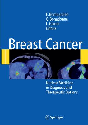 Breast Cancer: Nuclear Medicine in Diagnosis and Therapeutic Options - Bombardieri, Emilio (Editor), and Bonadonna, Gianni (Editor), and Gianni, Luca (Editor)