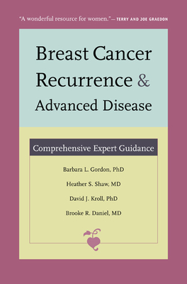 Breast Cancer Recurrence and Advanced Disease: Comprehensive Expert Guidance - Gordon, Barbara L, and Shaw, Heather S, and Kroll, David J