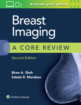 Breast Imaging: A Core Review - Shah, Biren A., and Mandava, Sabala R.