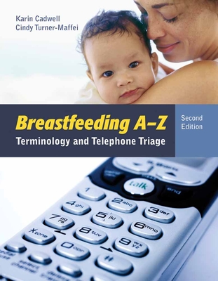 Breastfeeding A-Z: Terminology and Telephone Triage - Cadwell, Karin, PH.D., R.N., and Turner-Maffei, Cindy