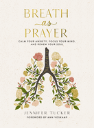Breath as Prayer: Calm Your Anxiety, Focus Your Mind, and Renew Your Soul - The Perfect Christian Gifts for Women