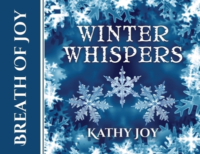 Breath of Joy: Winter Whispers - Joy, Kathy, and Summers, Sue (Editor), and Gurdak, Lynn (Photographer)