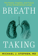 Breath Taking: The Power, Fragility, and Future of Our Extraordinary Lungs