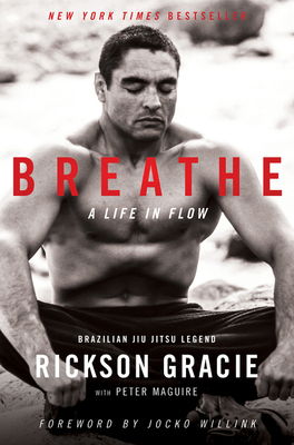 Breathe: A Life in Flow - Gracie, Rickson, and Maguire, Peter, and Willink, Jocko (Foreword by)