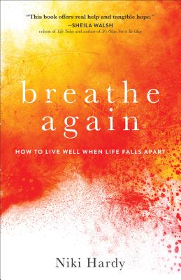 Breathe Again: How to Live Well When Life Falls Apart - Hardy, Niki