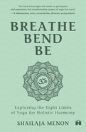 Breathe, Bend, Be: Exploring the Eight Limbs of Yoga for Holistic Harmony