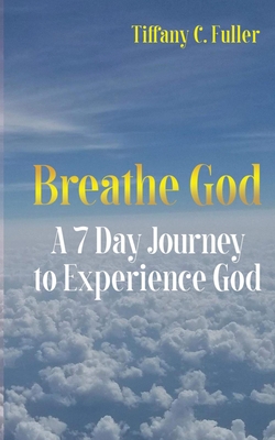 Breathe God: A 7 Day Journey to Experience God - Publishing LLC, J & I (Editor), and Fuller, Tiffany C