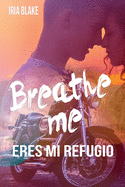 Breathe Me. Eres Mi Refugio