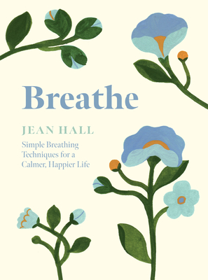 Breathe: Simple Breathing Techniques for a Calmer, Happier Life - Hall, Jean