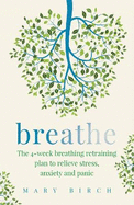 Breathe: The 4-week breathing retraining plan to relieve stress, anxiety and panic