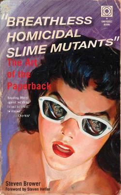 Breathless Homicidal Slime Mutants: The Art of the Paperback - Brower, Steven, and Heller, Steven (Foreword by)