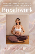 Breathwork: Techniques for better mental, emotional and physical health