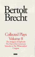 Brecht Collected Plays: "The Antigone of Sophocles"; "The Days of the Commune"; "Turandot or the Whitewashers Congress"