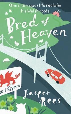 Bred of Heaven: One man's quest to reclaim his Welsh roots - Rees, Jasper