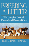 Breeding a Litter: The Complete Book of Prenatal and Postnatal Care