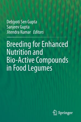 Breeding for Enhanced Nutrition and Bio-Active Compounds in Food Legumes - Gupta, Debjyoti Sen (Editor), and Gupta, Sanjeev (Editor), and Kumar, Jitendra (Editor)