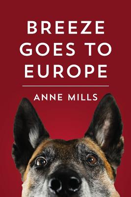 Breeze Goes to Europe: A dialogue between two dogs and their owner - Mills, Anne