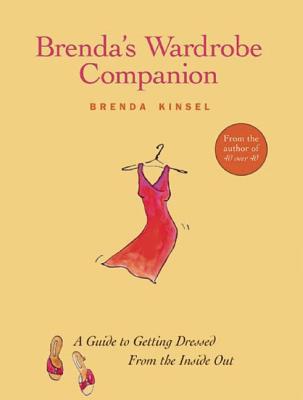 Brenda's Wardrobe Companion: A Guide to Getting Dressed from the Inside Out - Kinsel, Brenda