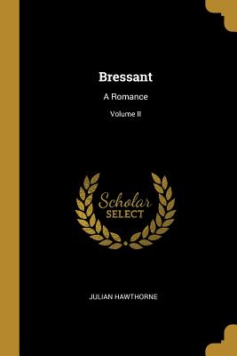 Bressant: A Romance; Volume II - Hawthorne, Julian
