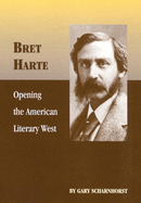 Bret Harte, Volume 17: Opening the American Literary West