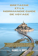 Bretagne Et La Normandie Guide de Voyage: Compagnon essentiel pour des paysages enchanteurs et des expriences inoubliables