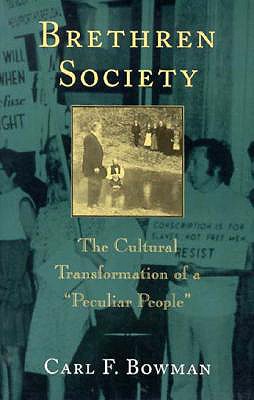 Brethren Society: The Cultural Transformation of a Peculiar People - Bowman, Carl F