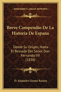 Breve Compendio De La Historia De Espana: Desde Su Origen, Hasta El Reinado Del Senor Don Fernando VII (1838)