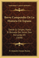 Breve Compendio de La Historia de Espana: Desde Su Origen, Hasta El Reinado del Senor Don Fernando VII (1838)
