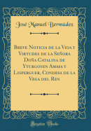 Breve Noticia de la Vida Y Virtudes de la Seora Doa Catalina de Yturgoyen Amasa Y Lisperguer, Condesa de la Vega del Ren (Classic Reprint)