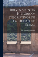 Breves Apuntes Hist?rico-Descriptivos de la Ciudad de ?cija...