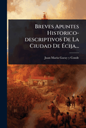 Breves Apuntes Historico-descriptivos De La Ciudad De ?cija...