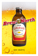 Brew North: How Canadians Made Beer & Beer Made Canada