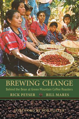 Brewing Change: Behind the Bean at Green Mountain Coffee Roasters - Peyser, Rick, and Mares, Bill, and Stiller, Bob (Foreword by)