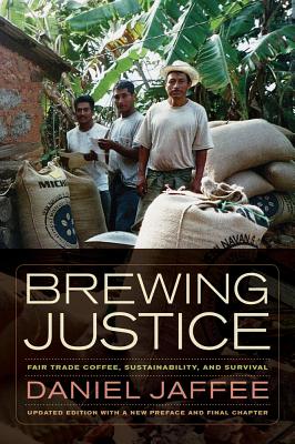 Brewing Justice: Fair Trade Coffee, Sustainability, and Survival - Jaffee, Daniel