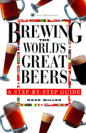 Brewing the World's Great Beers: A Step-By-Step Guide