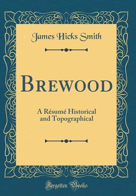 Brewood: A Rsum Historical and Topographical (Classic Reprint) - Smith, James Hicks