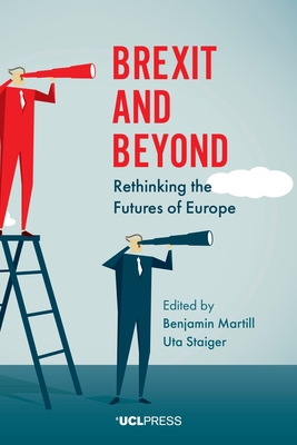 Brexit and Beyond: Rethinking the Futures of Europe - Martill, Benjamin (Editor), and Staiger, Uta (Editor)