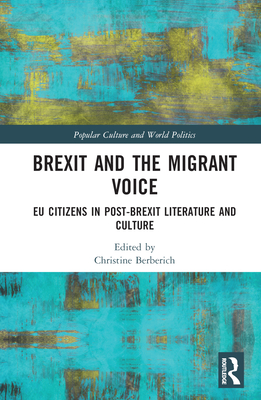 Brexit and the Migrant Voice: EU Citizens in post-Brexit Literature and Culture - Berberich, Christine (Editor)