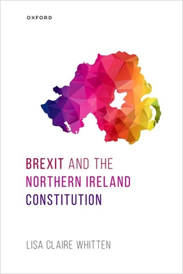 Brexit and the Northern Ireland Constitution - Whitten, Lisa Claire, Dr.