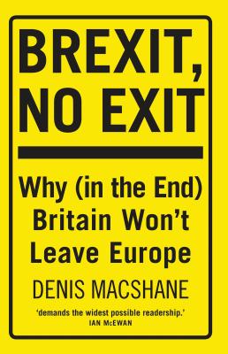 Brexit, No Exit: Why (in the End) Britain Won't Leave Europe - MacShane, Denis