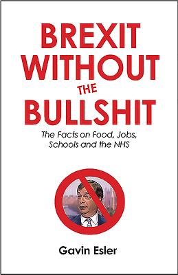 Brexit Without the Bullshit: The Facts on Food, Jobs, Schools, and the NHS - Esler, Gavin