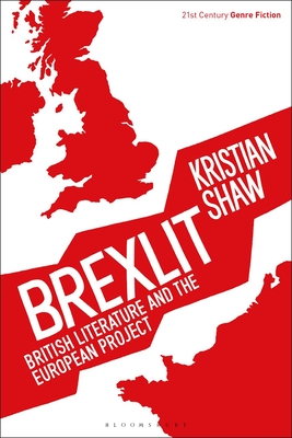 Brexlit: British Literature and the European Project - Shaw, Kristian, and Shaw, Katy (Editor)