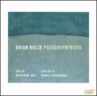 Brian Hulse: Pseudosynthesis - Beth Ilana Schneider-Gould (violin); Duo 46; Lisa Cella (flute); Matt Gould (guitar); Nathanael May (piano);...