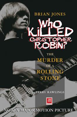 Brian Jones - Who Killed Christopher Robin?: The Truth Behind the Murder of a Rolling Stone - Rawlings, Terry