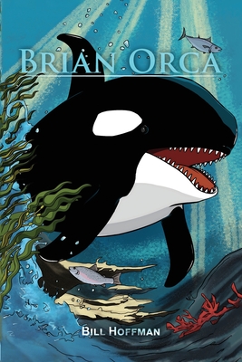 Brian Orca: A fable in novella form - Hoffman, Bill
