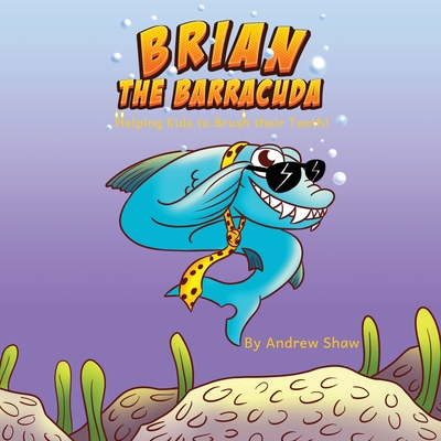 Brian The Barracuda: Helping Kids to Brush Their Teeth! - Shaw, Andrew