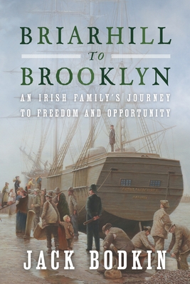 Briarhill to Brooklyn: An Irish Family's Journey to Freedom and Opportunity - Bodkin, Jack