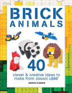 Brick Animals: 40 Clever & Creative Ideas to Make from Classic Lego